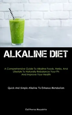 Dieta alcalina: Una guida completa agli alimenti alcalini, alle erbe e allo stile di vita per riequilibrare naturalmente il pH e migliorare la salute ( - Alkaline Diet: A Comprehensive Guide To Alkaline Foods, Herbs, And Lifestyle To Naturally Rebalance Your Ph And Improve Your Health (