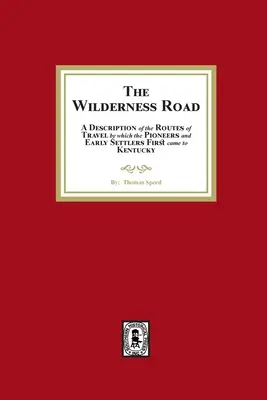 La strada della terra selvaggia. Una descrizione delle rotte di viaggio attraverso le quali i pionieri e i primi coloni arrivarono in Kentucky - The Wilderness Road. A description of the Routes of Travel by which the Pioneer and Early Settlers first came to Kentucky