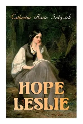 Hope Leslie: I primi tempi nel Massachusetts (Romanzo storico) - Hope Leslie: Early Times in the Massachusetts (Historical Romance Novel)