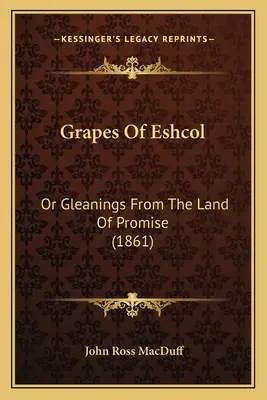 Uve di Eshcol: O spigolature dalla terra della promessa (1861) - Grapes Of Eshcol: Or Gleanings From The Land Of Promise (1861)