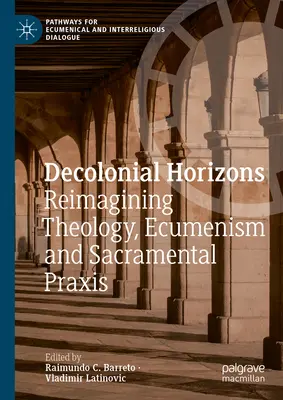 Orizzonti decoloniali: Ripensare la teologia, l'ecumenismo e la prassi sacramentale - Decolonial Horizons: Reimagining Theology, Ecumenism and Sacramental PRAXIS