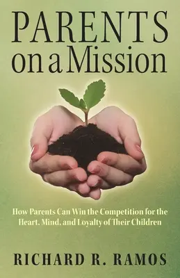 Genitori in missione: Come i genitori possono vincere la competizione per il cuore, la mente e la lealtà dei loro figli - Parents on a Mission: How Parents Can Win the Competition for the Heart, Mind, and Loyalty of Their Children