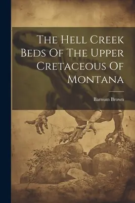 I letti di Hell Creek del Cretaceo superiore del Montana - The Hell Creek Beds Of The Upper Cretaceous Of Montana