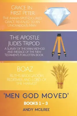 Uomini che Dio ha mosso - Libri 1-3: La grazia in 1 Pietro, Il tripode dell'apostolo Giuda e Boaz: Il redentore, lo sposo e il signore del raccolto di Ruth - Men God Moved - Books 1-3: Grace in 1 Peter, The Apostle Jude's Tripod and Boaz: Ruth's Redeemer, Bridegroom and Lord of the Harvest