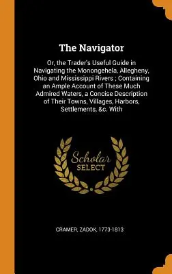 Il navigatore: O, l'utile guida del commerciante per la navigazione dei fiumi Monongehela, Allegheny, Ohio e Mississippi; contenente un'ampia raccolta di preghiere. - The Navigator: Or, the Trader's Useful Guide in Navigating the Monongehela, Allegheny, Ohio and Mississippi Rivers; Containing an Amp