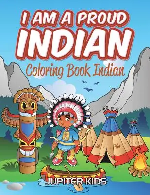 Sono un indiano orgoglioso: Libro da colorare sugli indiani - I Am A Proud Indian: Coloring Book Indian