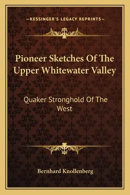 Schizzi di pionieri dell'alta valle del Whitewater: Roccaforte quacchera dell'Ovest - Pioneer Sketches Of The Upper Whitewater Valley: Quaker Stronghold Of The West