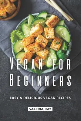 Vegan per principianti: Ricette vegane facili e deliziose - Vegan for Beginners: Easy & Delicious Vegan Recipes
