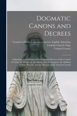 Canoni e Decreti Dogmatici: Traduzioni autorizzate dei Decreti Dogmatici del Concilio di Trento, del Decreto sull'Immacolata Concezione, del Decreto sul Concilio di Trento, del Decreto sull'Immacolata Concezione, del Decreto sul Concilio di Trento. - Dogmatic Canons and Decrees: Authorized Translations of the Dogmatic Decrees of the Council of Trent, the Decree on the Immaculate Conception, the