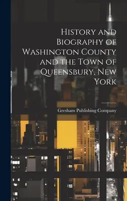 Storia e biografia della Contea di Washington e della città di Queensbury, New York - History and Biography of Washington County and the Town of Queensbury, New York