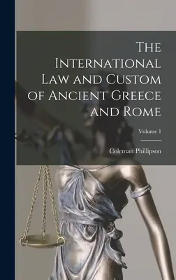 Il diritto internazionale e le consuetudini dell'antica Grecia e di Roma; Volume 1 - The International law and Custom of Ancient Greece and Rome; Volume 1