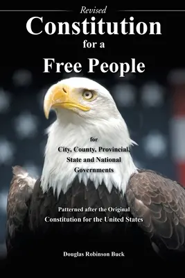 Costituzione per un popolo libero per i governi di città, contee, province, stati e nazioni - riveduta: Modello della Costituzione originale per il popolo libero. - Constitution for a Free People for City, County, Provincial State and National Governments - Revised: Patterned after the Original Constitution for th