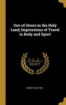 Fuori porta in Terra Santa; impressioni di viaggio nel corpo e nello spirito - Out-of-Doors in the Holy Land; Impressions of Travel in Body and Spirit
