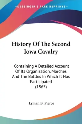 Storia del secondo cavalleria dell'Iowa: Contenente un resoconto dettagliato della sua organizzazione, delle sue marce e delle battaglie a cui ha preso parte - History Of The Second Iowa Cavalry: Containing A Detailed Account Of Its Organization, Marches And The Battles In Which It Has Participated