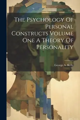 La psicologia dei costrutti personali Volume Uno Una Teoria Della Personalità - The Psychology Of Personal Constructs Volume One A Theory Of Personality