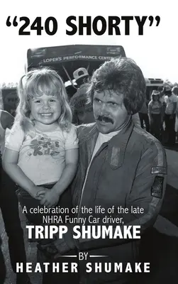 240 Shorty: Una celebrazione della vita del defunto pilota di Funny Car NHRA, Tripp Shumake - 240 Shorty: A Celebration of the Life of the Late NHRA Funny Car Driver, Tripp Shumake