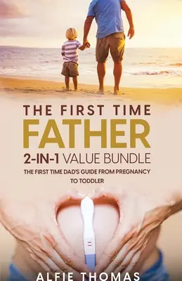Il pacchetto di valore “La prima volta di un padre 2 in 1”: La guida per il papà della prima volta dalla gravidanza al bambino - The First Time Father 2-In 1 Value Bundle: The First Time Dad's Guide from Pregnancy to Toddler