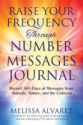 Diario dei messaggi numerici per aumentare la frequenza: Registra 365 giorni di messaggi dagli animali, dalla natura e dall'universo - Raise Your Frequency Through Number Messages Journal: Record 365 Days of Messages from Animals, Nature, and the Universe