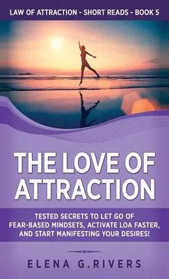 L'amore per l'attrazione: Segreti testati per abbandonare la mentalità basata sulla paura, attivare la LOA più velocemente e iniziare a manifestare i vostri desideri! - The Love of Attraction: Tested Secrets to Let Go of Fear-Based Mindsets, Activate LOA Faster, and Start Manifesting Your Desires!