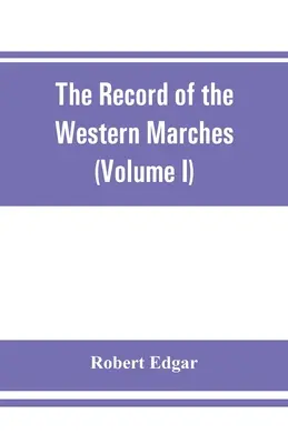 Il registro delle Marche Occidentali. Pubblicato sotto gli auspici della Società di Storia Naturale e Antiquaria del Dumfriesshire e Golloway (Volume I). - The Record of the Western Marches. Published under the auspices of the Dumfriesshire and Golloway Natural History and Antiquarian Society (Volume I) A