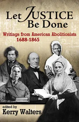 Che sia fatta giustizia: Scritti di abolizionisti americani, 1688-1865 - Let Justice Be Done: Writings from American Abolitionists, 1688-1865