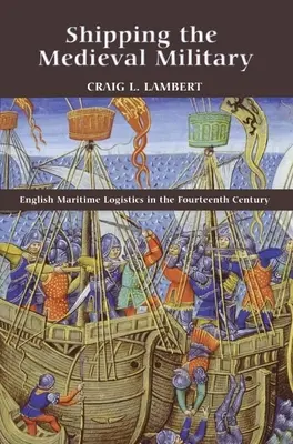 Spedire l'esercito medievale: La logistica marittima inglese nel XIV secolo - Shipping the Medieval Military: English Maritime Logistics in the Fourteenth Century