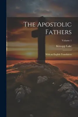 I Padri Apostolici: Con una traduzione in inglese; Volume 1 - The Apostolic Fathers: With an English Translation; Volume 1