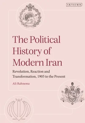 Storia politica dell'Iran moderno: Rivoluzione, reazione e trasformazione, dal 1905 a oggi - The Political History of Modern Iran: Revolution, Reaction and Transformation, 1905 to the Present