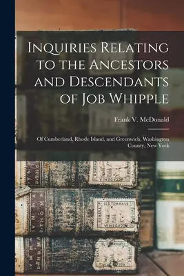 Indagini relative agli antenati e ai discendenti di Job Whipple: di Cumberland, Rhode Island, e Greenwich, Washington County, New York - Inquiries Relating to the Ancestors and Descendants of Job Whipple: of Cumberland, Rhode Island, and Greenwich, Washington County, New York