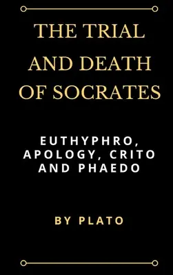 Il processo e la morte di Socrate: Eutifrone, Apologia, Critone e Fedone - The Trial and Death of Socrates: Euthyphro, Apology, Crito and Phaedo