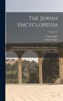 L'enciclopedia ebraica: Un resoconto descrittivo della storia, della religione, della letteratura e dei costumi del popolo ebraico dai tempi più antichi fino a oggi. - The Jewish Encyclopedia: A Descriptive Record Of The History, Religion, Literature, And Customs Of The Jewish People From The Earliest Times To