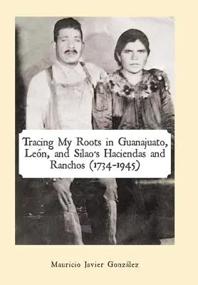 Rintracciare le mie radici nelle haciendas e nei ranchos di Guanajuato, Len e Silao (1734-1945) - Tracing My Roots in Guanajuato, Len, and Silao's Haciendas and Ranchos (1734-1945)