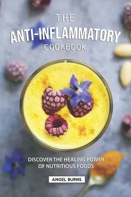 Il libro di cucina antinfiammatorio: Scoprire il potere curativo degli alimenti nutrienti - The Anti-Inflammatory Cookbook: Discover the Healing Power of Nutritious Foods