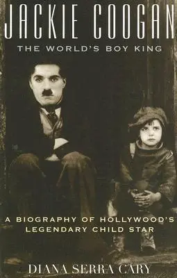 Jackie Coogan: il re bambino del mondo: Una biografia della leggendaria star di Hollywood - Jackie Coogan: The World's Boy King: A Biography of Hollywood's Legendary Child Star