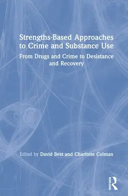 Approcci basati sui punti di forza al crimine e all'uso di sostanze: Dalle droghe e dal crimine alla desistenza e al recupero - Strengths-Based Approaches to Crime and Substance Use: From Drugs and Crime to Desistance and Recovery
