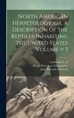 Erpetologia nordamericana, ovvero descrizione dei rettili che popolano gli Stati Uniti Volume v 3 - North American Herpetology, or, A Description of the Reptiles Inhabiting the United States Volume v 3