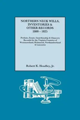 Testamenti, inventari e altri documenti del Northern Neck, 1800-1825. Registri delle successioni, delle proprietà, delle tutele e delle cancellerie delle contee di Westmorelan in Virginia. - Northern Neck Wills, Inventories & Other Records, 1800-1825. Probate, Estate, Guardianship & Chancery Records for the Virginia Counties of Westmorelan
