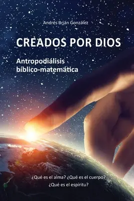 Creato da Dio. Antropodilisi bico-matematica: Qu es el alma? Che cos'è il corpo? Che cos'è lo spirito? - Creados por Dios. Antropodilisis bblico-matemtica: Qu es el alma? Qu es el cuerpo? Qu es el espritu?