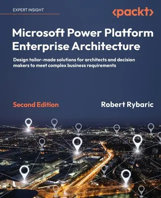 Microsoft Power Platform Enterprise Architecture - Seconda edizione: Progettare soluzioni su misura per architetti e decision maker per soddisfare bus complessi. - Microsoft Power Platform Enterprise Architecture - Second Edition: Design tailor-made solutions for architects and decision makers to meet complex bus