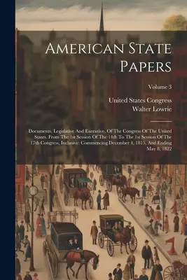 Documenti dello Stato americano: Documenti, legislativi ed esecutivi, del Congresso degli Stati Uniti. Dalla prima sessione del 14° al 1° gennaio - American State Papers: Documents, Legislative And Executive, Of The Congress Of The United States. From The 1st Session Of The 14th To The 1s