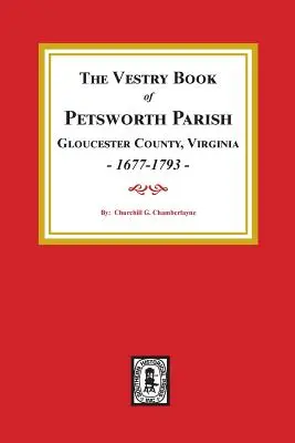 Libro di sagrestia della parrocchia di Petsworth, contea di Gloucester, Virginia, 1677-1793. - The Vestry Book of Petsworth Parish, Gloucester County Virginia, 1677-1793.