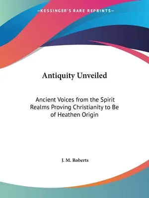 L'antichità svelata: Voci antiche dai regni degli spiriti che provano che il cristianesimo è di origine pagana - Antiquity Unveiled: Ancient Voices from the Spirit Realms Proving Christianity to Be of Heathen Origin