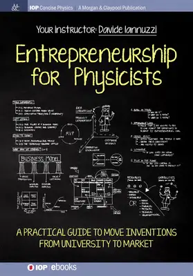 Imprenditorialità per fisici: Una guida pratica per spostare le invenzioni dall'università al mercato - Entrepreneurship for Physicists: A Practical Guide to Move Inventions from University to Market
