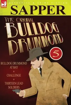 Il Bulldog Drummond originale: 5-Bulldog Drummond alla baia, Sfida e Tredici soldati di piombo - The Original Bulldog Drummond: 5-Bulldog Drummond at Bay, Challenge & Thirteen Lead Soldiers