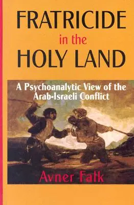 Fratricidio in Terra Santa: Una visione psicoanalitica del conflitto arabo-israeliano - Fratricide in the Holy Land: A Psychoanalytic View of the Arab-Israeli Conflict