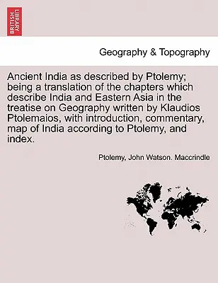 L'India antica descritta da Tolomeo; traduzione dei capitoli che descrivono l'India e l'Asia orientale nel trattato di Geografia scritto da Tolomeo. - Ancient India as described by Ptolemy; being a translation of the chapters which describe India and Eastern Asia in the treatise on Geography written
