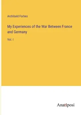 Le mie esperienze di guerra tra Francia e Germania: Vol. I - My Experiences of the War Between France and Germany: Vol. I