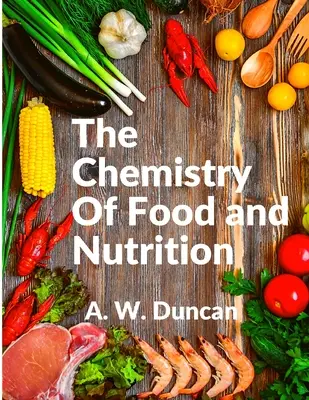 La chimica degli alimenti e della nutrizione: Un'ampia visione di come mangiamo e di tutte le nostre cattive abitudini - The Chemistry Of Food and Nutrition: A Broad View of How We Eat and All of Our Bad Habbits