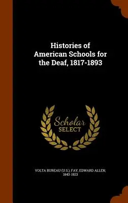 Storie delle scuole americane per sordi, 1817-1893 (Volta Bureau (U.S. ).) - Histories of American Schools for the Deaf, 1817-1893 (Volta Bureau (U S. ).)