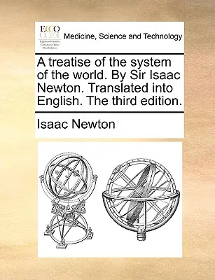 Trattato del sistema del mondo. Di Sir Isaac Newton. Tradotto in inglese. Terza edizione. - A treatise of the system of the world. By Sir Isaac Newton. Translated into English. The third edition.